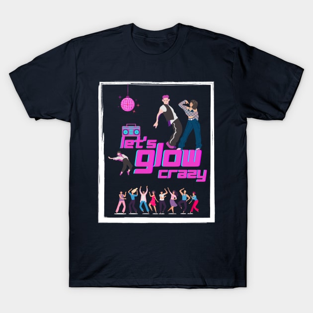 Let's glow crazy dance T-Shirt by ibra4work